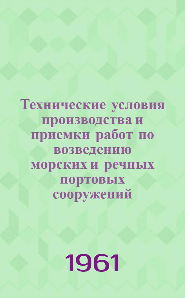 Технические условия производства и приемки работ по возведению морских и речных портовых сооружений : Утв. 11/V 1960 г. [Введены с 1 мая 1960 г.]. Гл. 14 : Строительство причалов из сборных железобетонных элементов уголкового типа
