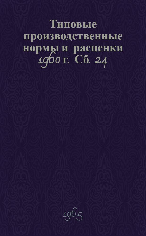 Типовые производственные нормы и расценки 1960 г. Сб. 24 : Ремонт автодорожных машин и оборудования