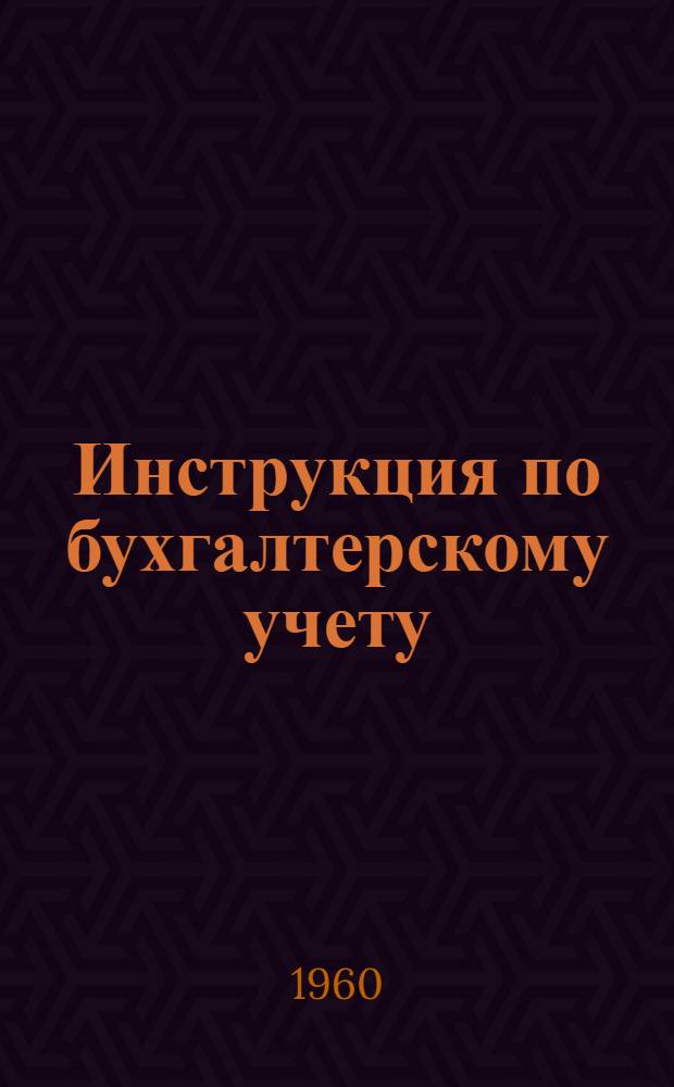 Инструкция по бухгалтерскому учету (по двойной системе) в учреждениях и организациях, состоящих на государственном бюджете СССР : Вводится в действие с 1 янв. 1961 г.