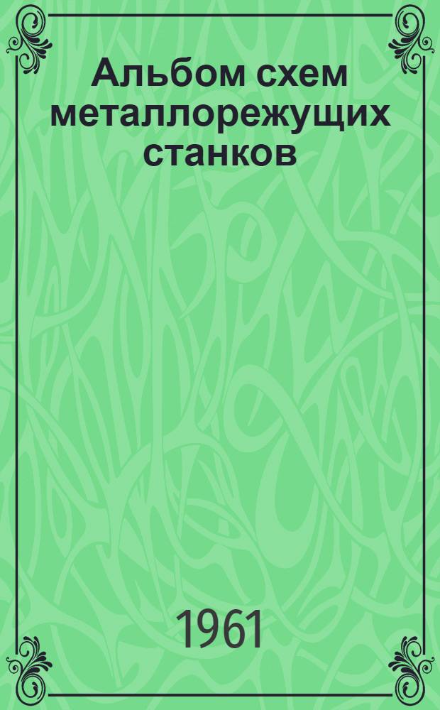 Альбом схем металлорежущих станков : [Учеб. пособие для машиностроит. техникумов УССР] Ч. 1-. Ч. 2. Прил. : Описание