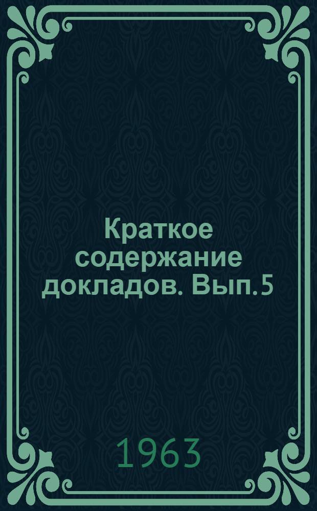 Краткое содержание докладов. Вып. 5 : Математика, физика, химия