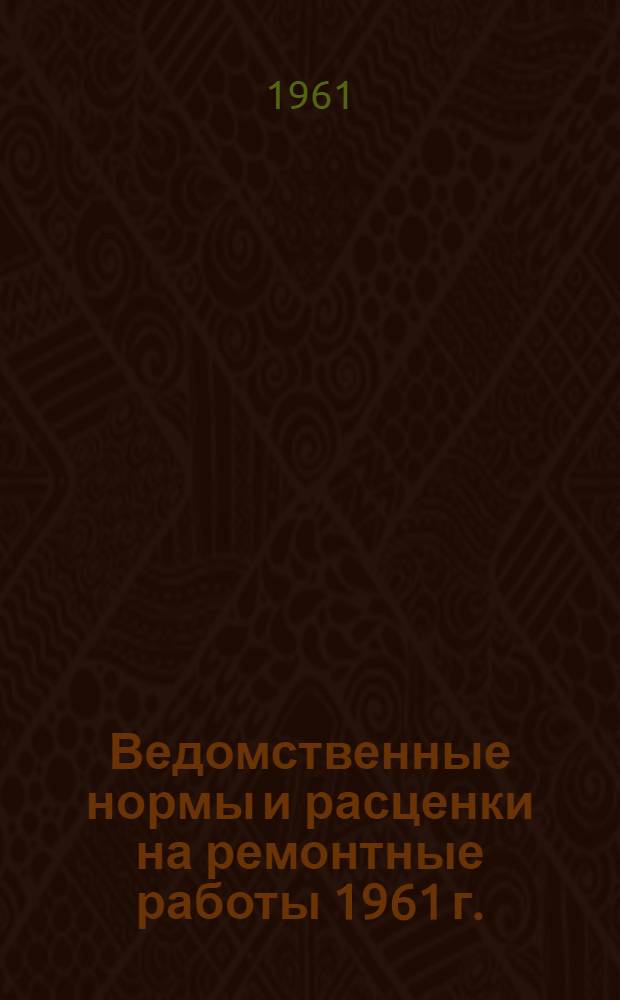 Ведомственные нормы и расценки на ремонтные работы 1961 г.