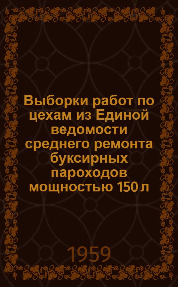 Выборки работ по цехам из Единой ведомости среднего ремонта буксирных пароходов мощностью 150 л. с : Ч. 1-. Ч. 1