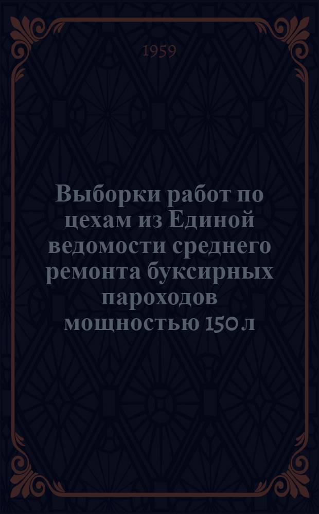 Выборки работ по цехам из Единой ведомости среднего ремонта буксирных пароходов мощностью 150 л. с : Ч. 1-. Ч. 2