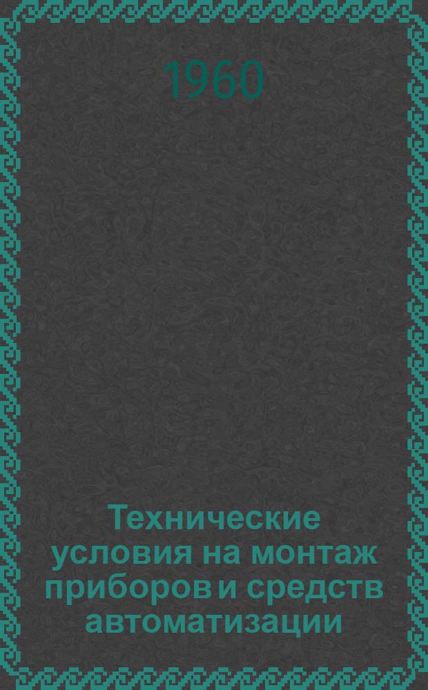 Технические условия на монтаж приборов и средств автоматизации : Утв. Главпроектмонтажавтоматикой М-ва строительства РСФСР Ч. 1-. Ч. 1 : Монтаж трубных проводок