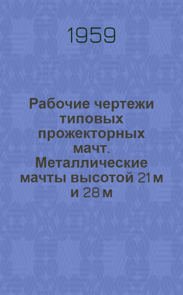 Рабочие чертежи типовых прожекторных мачт. Металлические мачты высотой 21 м и 28 м