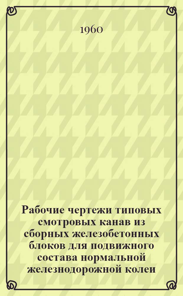 Рабочие чертежи типовых смотровых канав из сборных железобетонных блоков для подвижного состава нормальной железнодорожной колеи : (С метал. опалубкой. Инв. № 8627)