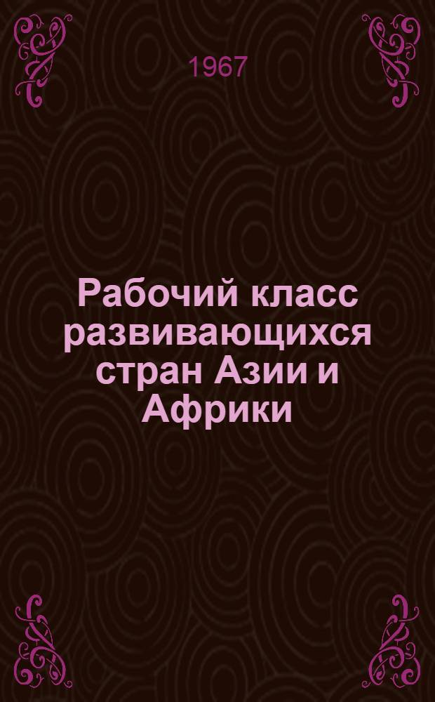 Рабочий класс развивающихся стран Азии и Африки : Формирование, численность, структура и положение [Библиография] Вып. 1-2. Вып. 1