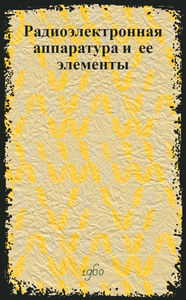 Радиоэлектронная аппаратура и ее элементы : Каталог. Т. 1 : Аппаратура радиосвязи, навигации, радиовещания, телевидения. Электронные математические машины и устройства. Выпрямительные устройства. Источники питания