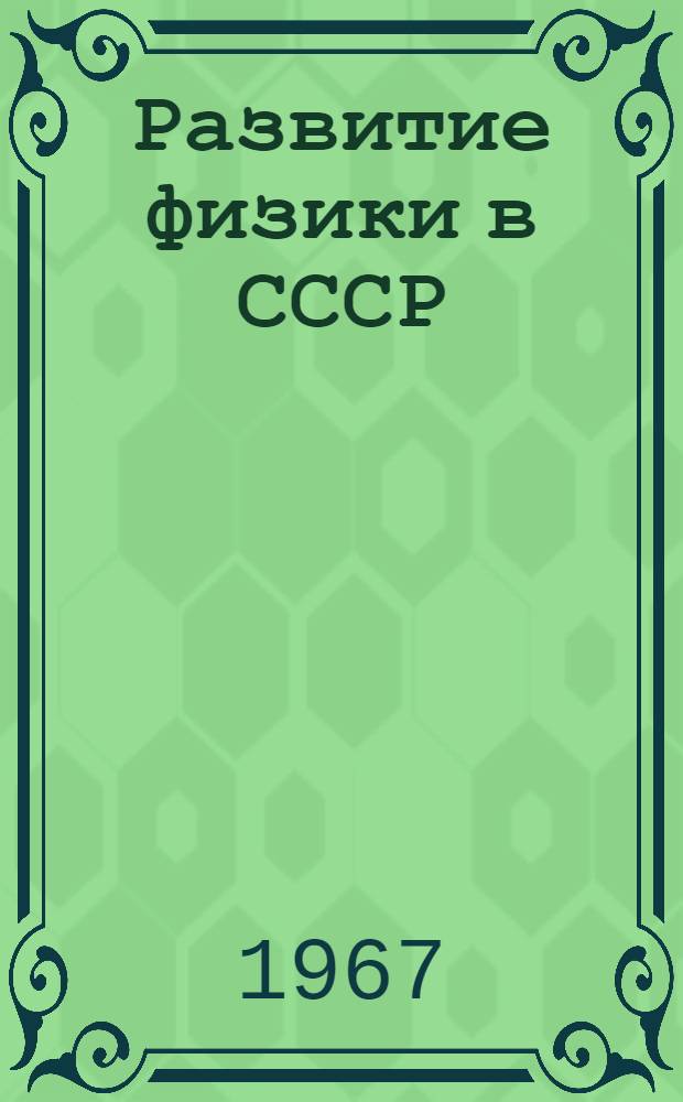 Развитие физики в СССР : В 2 кн. [Сборник статей. Кн. 1