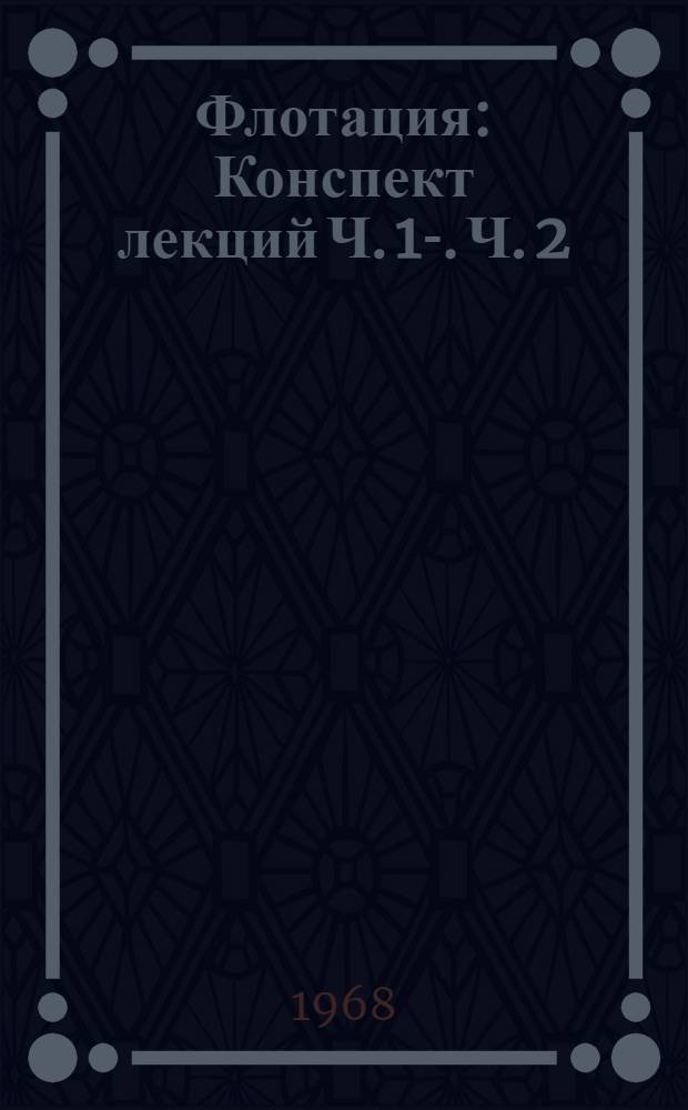Флотация : Конспект лекций Ч. 1-. Ч. 2 : Флотационные реагенты и технология флотационного процесса