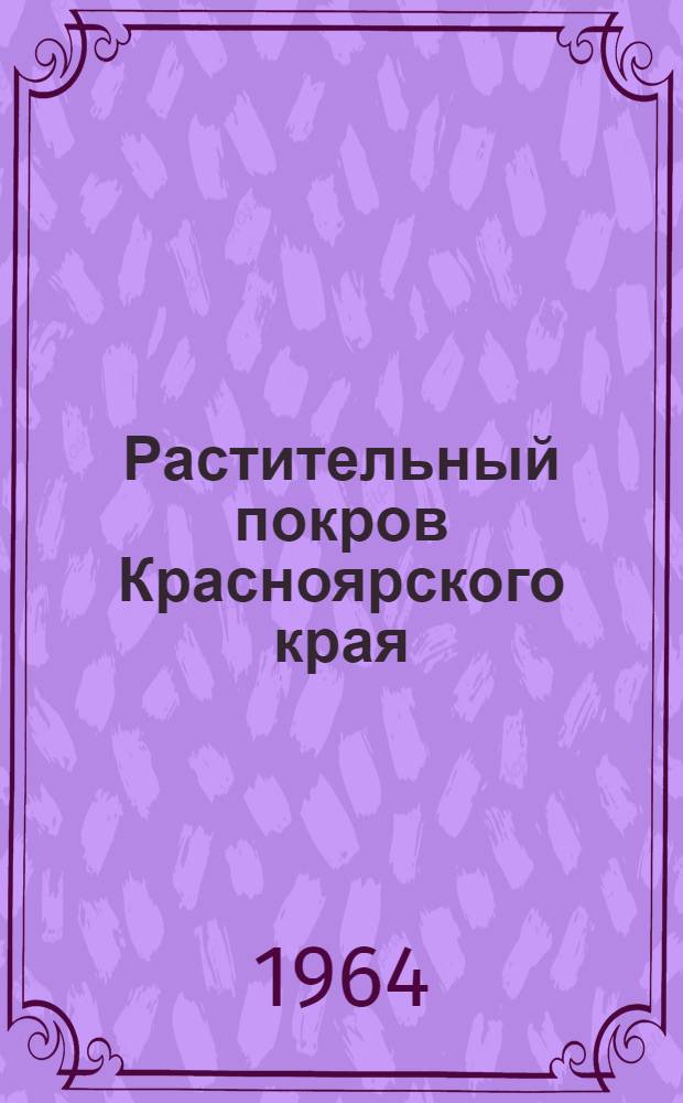 Растительный покров Красноярского края : [Сборник статей. Вып. 1