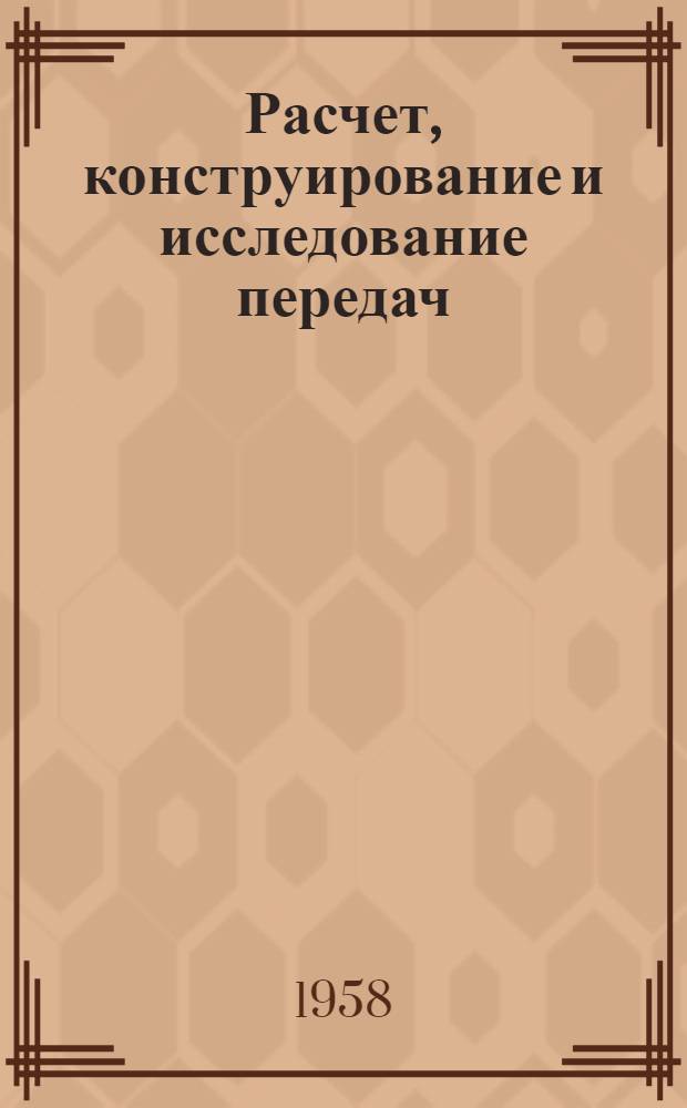 Расчет, конструирование и исследование передач : Труды Конф. по вопросам расчета, конструирования и исследований зубчатых передач и передач гибкой связью 23-28 сент. 1957 г. [Т.] 2 : [Передачи гибкой связью и вариаторы]