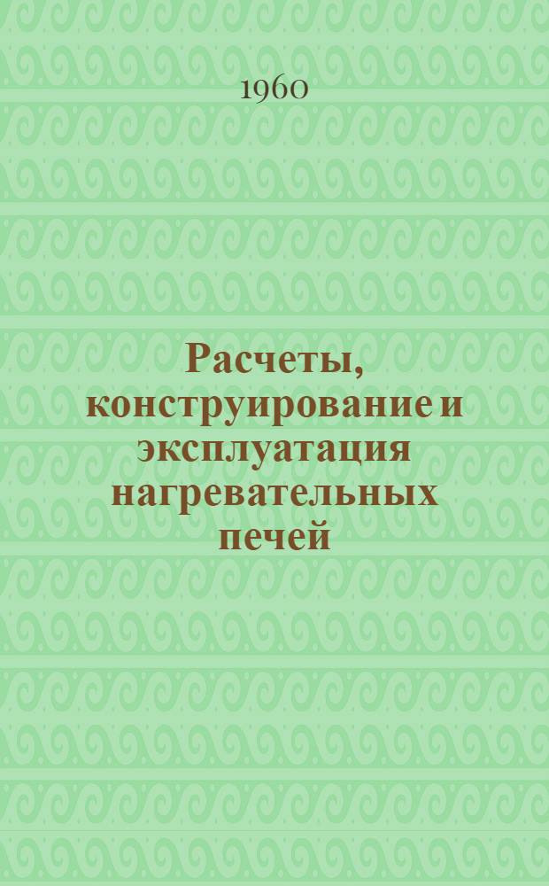 Расчеты, конструирование и эксплуатация нагревательных печей : (Материалы Всесоюз. совещания)