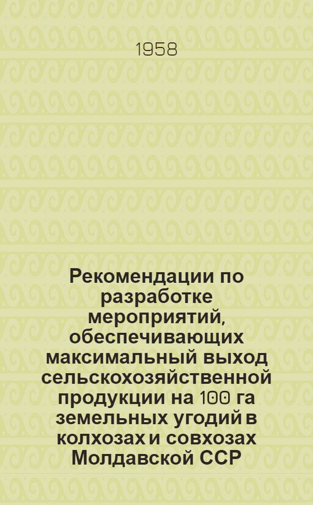 Рекомендации по разработке мероприятий, обеспечивающих максимальный выход сельскохозяйственной продукции на 100 га земельных угодий в колхозах и совхозах Молдавской ССР : Утв. I съездом специалистов сельского хозяйства МССР в марте 1957 г. : В 3 кн