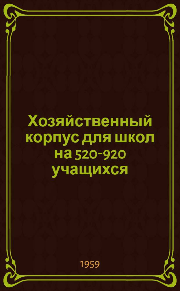 Хозяйственный корпус для школ на 520-920 учащихся : Шифры 274. Альбом 1 : Общестроительная, санитарно-техническая, электротехническая части и изделия заводского изготовления