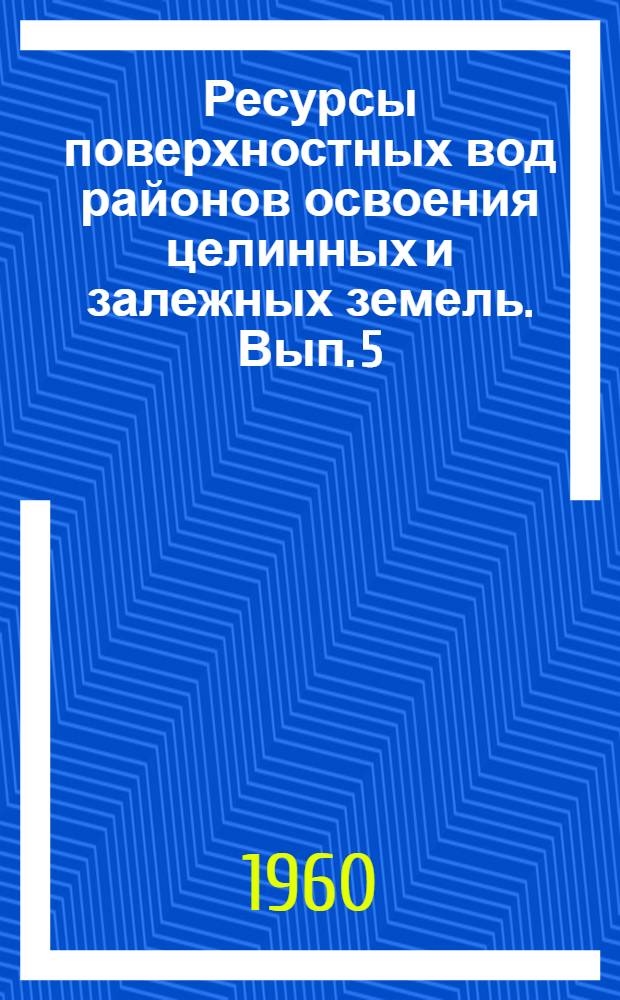 Ресурсы поверхностных вод районов освоения целинных и залежных земель. Вып. 5 : Северо-Казахстанская область Казахской ССР