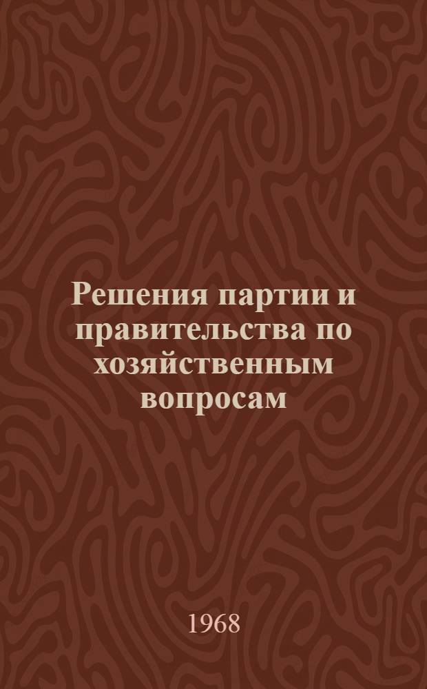 Решения партии и правительства по хозяйственным вопросам : [Сборник документов за 50 лет] В 5 т. Т. 1-. Т. 6