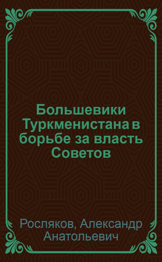 Большевики Туркменистана в борьбе за власть Советов