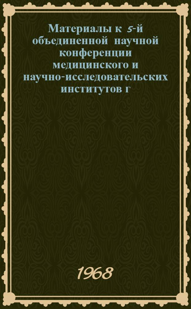 Материалы к 5-й объединенной научной конференции медицинского и научно-исследовательских институтов г. Ростова-на-Дону : Ч. 1-. Ч. 1