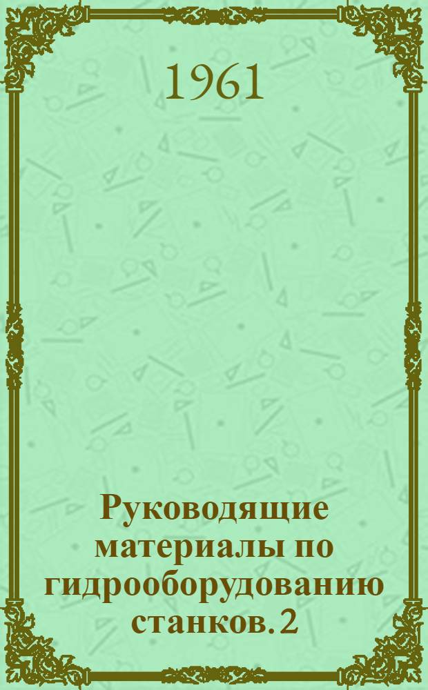 Руководящие материалы по гидрооборудованию станков. [2] : Контрольно-регулирующая гидравлическая аппаратура