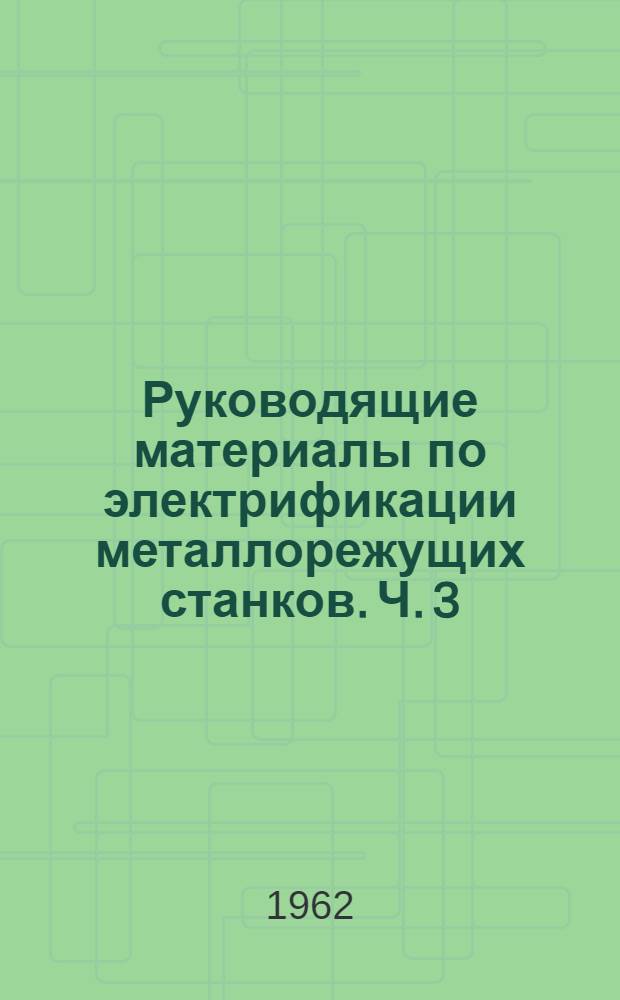 Руководящие материалы по электрификации металлорежущих станков. Ч. 3 : Электрическая аппаратура
