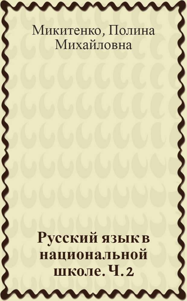 Русский язык в национальной школе. Ч. 2 : Из опыта обучения калмыков русскому языку]