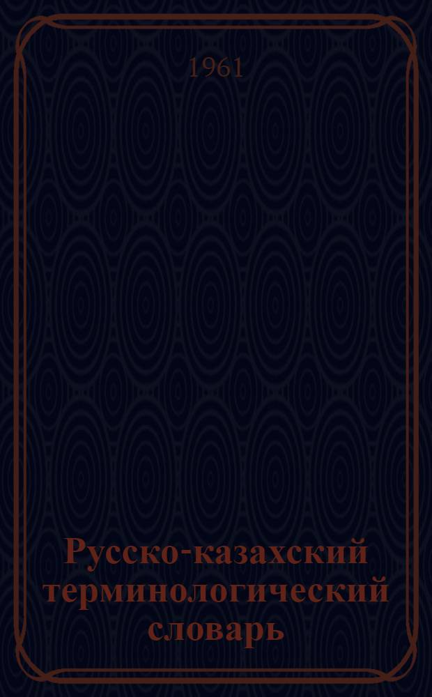 Русско-казахский терминологический словарь : [Т.] 1-. [Т.] 6 : Термины делопроизводства