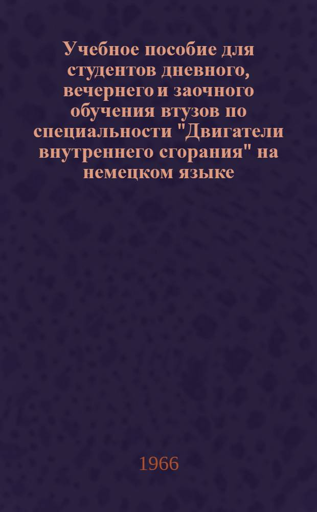 Учебное пособие для студентов дневного, вечернего и заочного обучения втузов по специальности "Двигатели внутреннего сгорания" на немецком языке : Ч. 1-