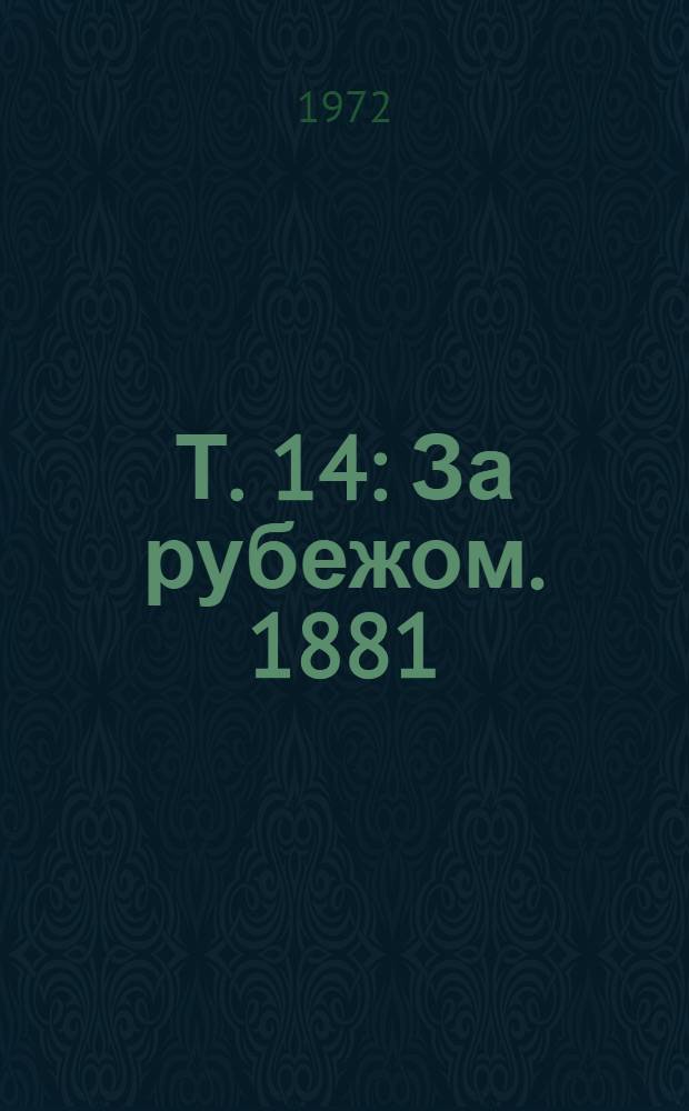 Т. 14 : За рубежом. 1881 ; Письма к тетеньке. 1881-1882