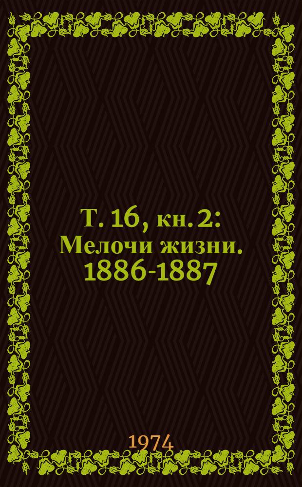 Т. 16, кн. 2 : Мелочи жизни. 1886-1887