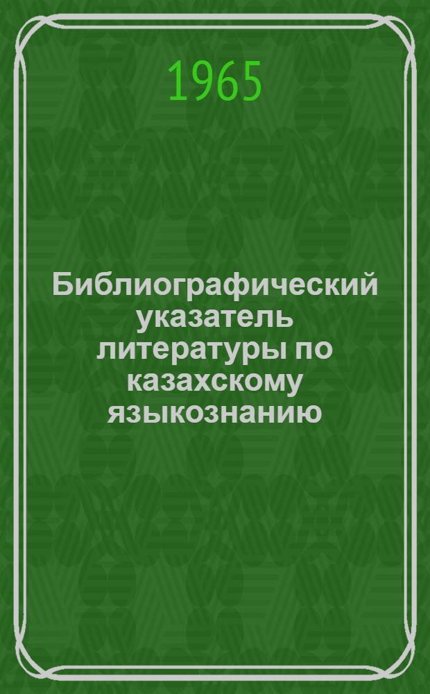 Библиографический указатель литературы по казахскому языкознанию : На рус. и каз. яз. Ч. 1