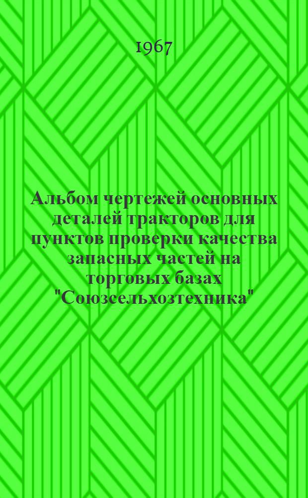 Альбом чертежей основных деталей тракторов для пунктов проверки качества запасных частей на торговых базах "Союзсельхозтехника". Вып. 3