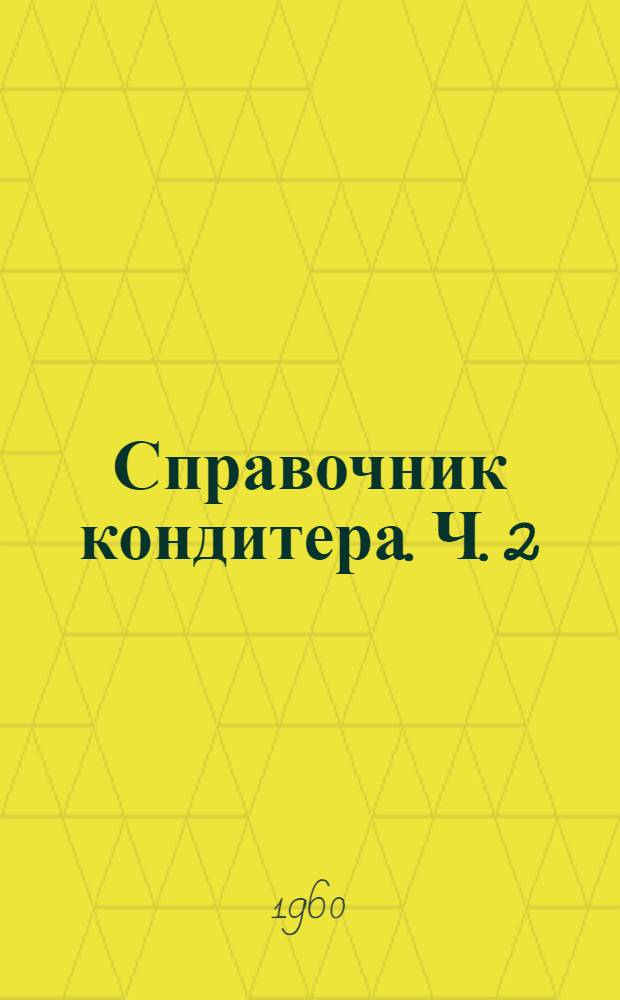 Справочник кондитера. Ч. 2 : Технологическое оборудование кондитерского производства