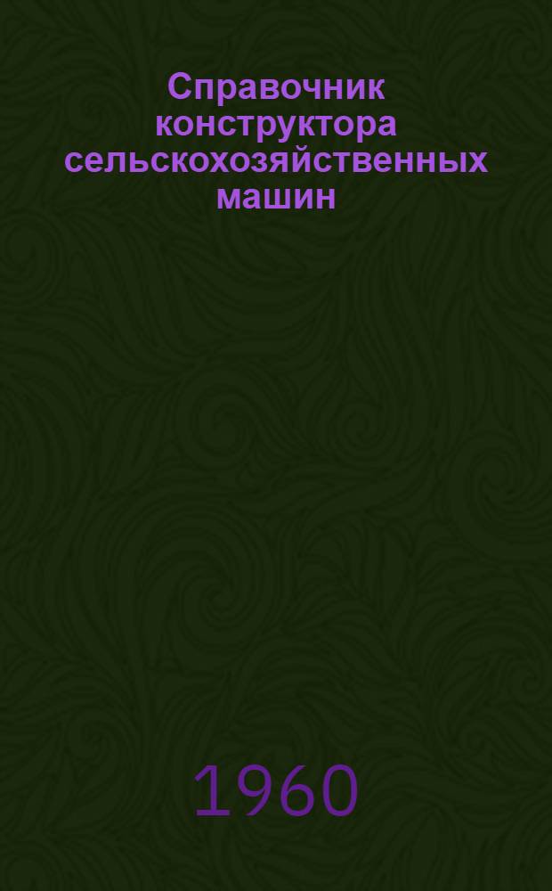 Справочник конструктора сельскохозяйственных машин : В 2 т