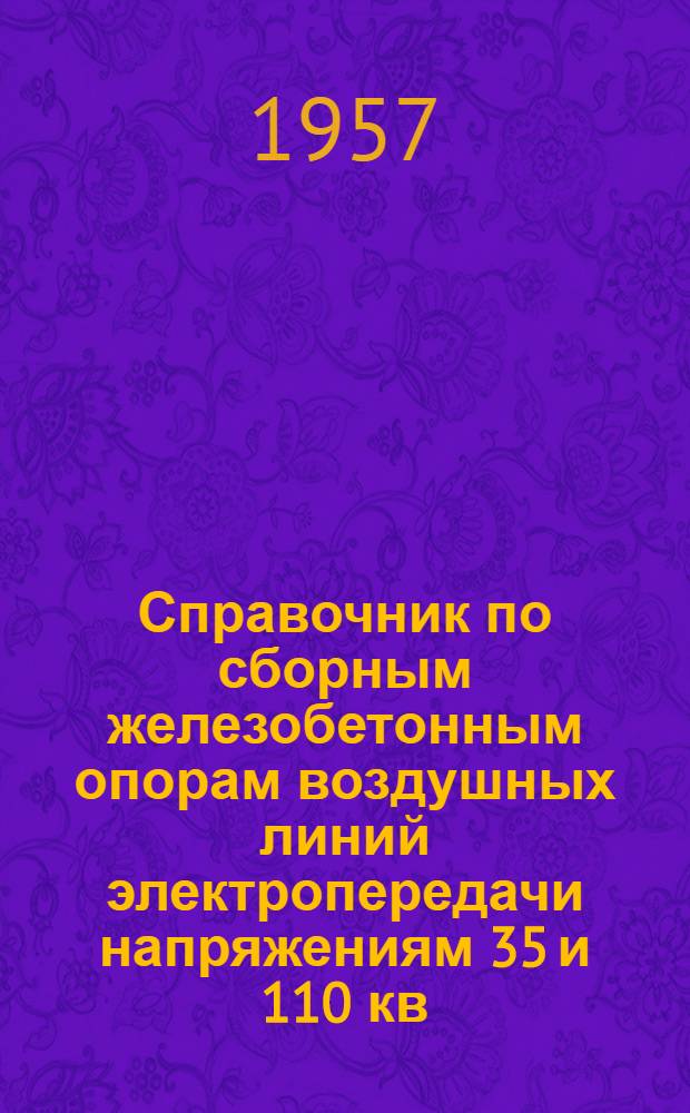 Справочник по сборным железобетонным опорам воздушных линий электропередачи напряжениям 35 и 110 кв : Вып. 1-