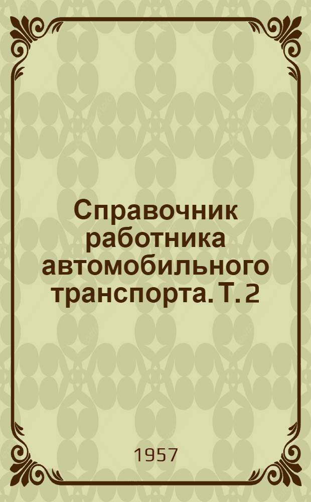 Справочник работника автомобильного транспорта. Т. 2 : Организация труда и заработной платы, планирование, учет и отчетность в автохозяйствах