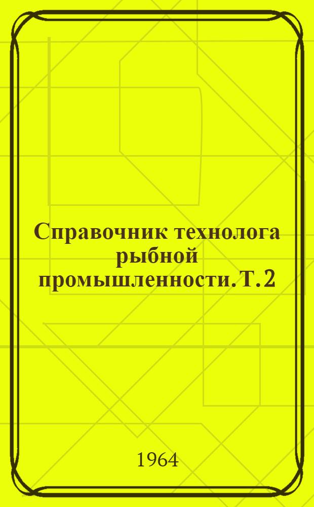 Справочник технолога рыбной промышленности. Т. 2