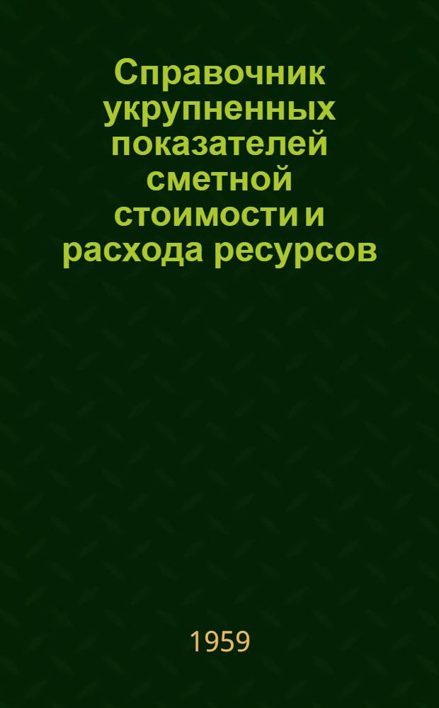 Справочник укрупненных показателей сметной стоимости и расхода ресурсов : Утв. 22/V 1959 г. Вып. 1-. Вып. 1 : Здания и сооружения рыбной промышленности и продовольственных товаров