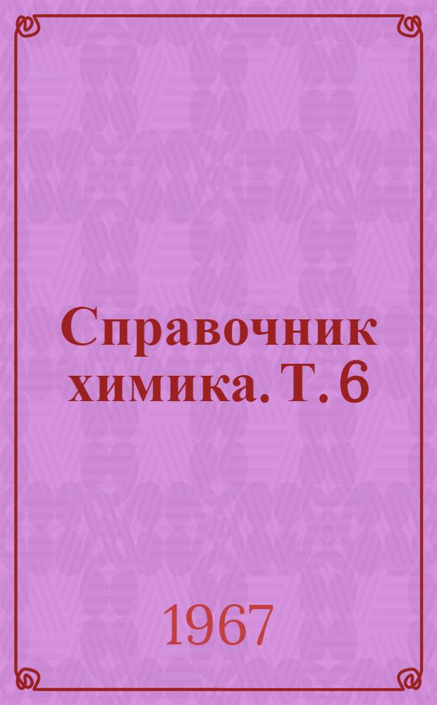 Справочник химика. Т. 6 : Сырье и продукты промышленности органических веществ