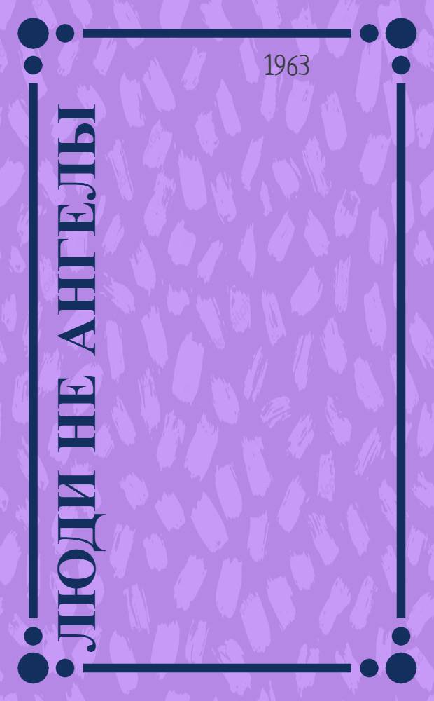 Люди не ангелы : Роман [Кн. 1]-. [Кн. 1]