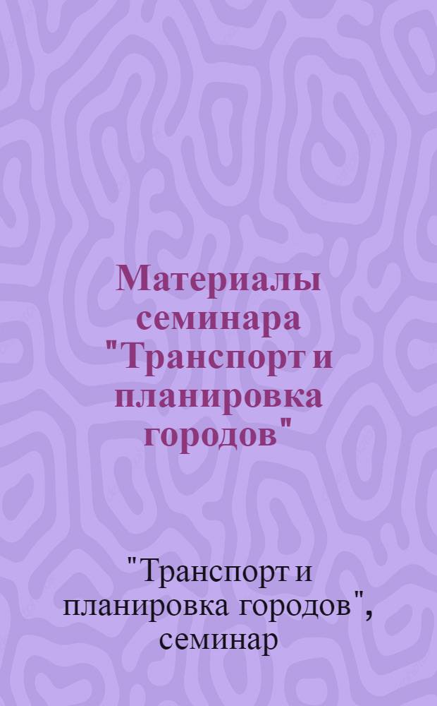 Материалы семинара "Транспорт и планировка городов" : Сб. 1-