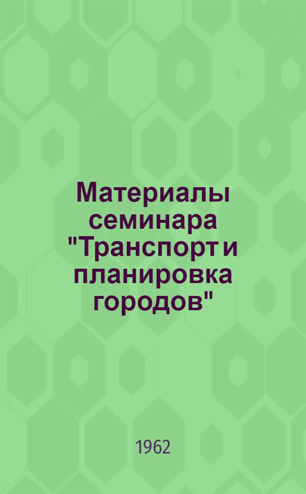 Материалы семинара "Транспорт и планировка городов" : Сб. 1-. Сб. 1