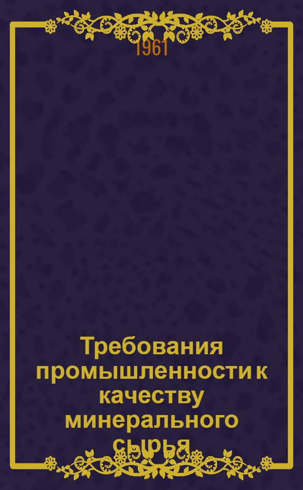 Требования промышленности к качеству минерального сырья : Справочник для геологов. Вып. 7 : Кварцит, песчаник и жильный кварц