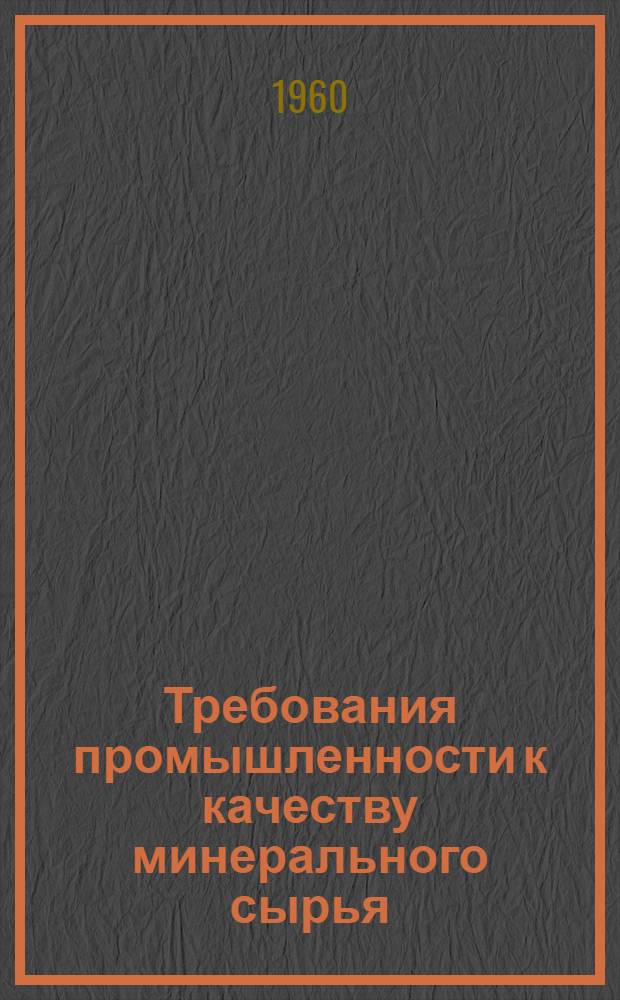 Требования промышленности к качеству минерального сырья : Справочник для геологов. Вып. 12 : Полевошпатовое сырье
