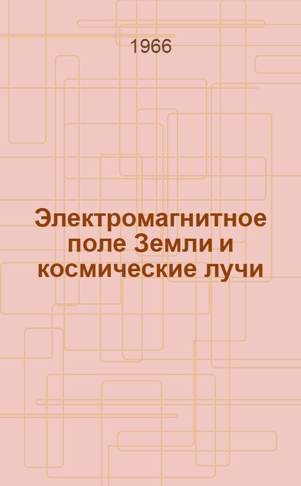 Электромагнитное поле Земли и космические лучи : Сборник статей