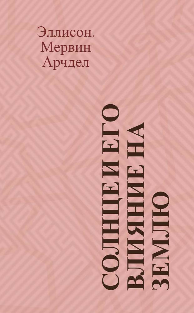 Солнце и его влияние на Землю : Введение в исследование проблемы Земля-Солнце