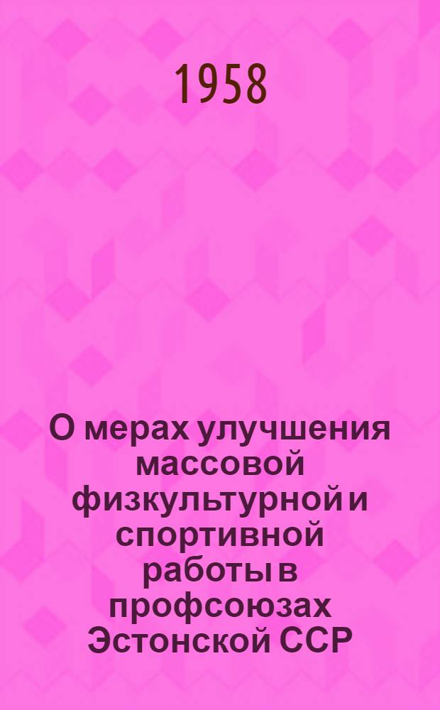 О мерах улучшения массовой физкультурной и спортивной работы в профсоюзах Эстонской ССР : Постановление II пленума Эст. респ. совета профсоюзов от 10 июля 1958 г