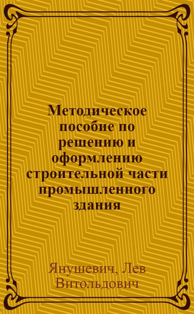 Методическое пособие по решению и оформлению строительной части промышленного здания