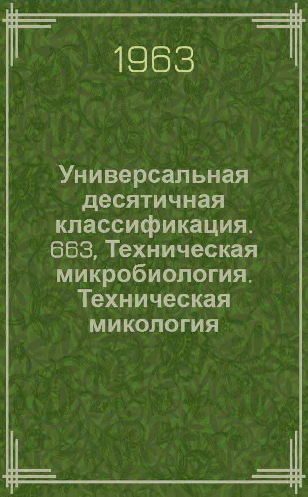 Универсальная десятичная классификация. 663, Техническая микробиология. Техническая микология. Бродильное производство. Производство напитков : Естественные и технические науки